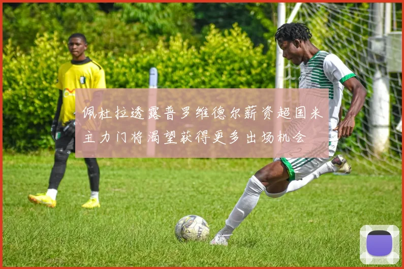 佩杜拉透露普罗维德尔薪资超国米主力门将渴望获得更多出场机会