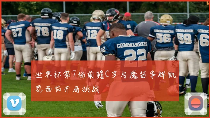 世界杯第7场前瞻C罗与魔笛争辉凯恩面临开局挑战